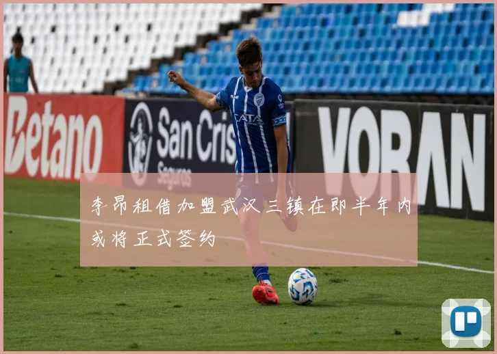 李昂租借加盟武汉三镇在即半年内或将正式签约